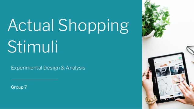 Actual Shopping
Stimuli
Group 7
Experimental Design & Analysis
 