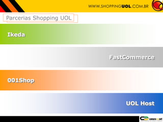 Ikeda
FastCommerce
001Shop
UOL Host
Parcerias Shopping UOL
Ikeda
FastCommerce
001Shop
UOL Host
 