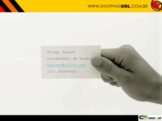 Thiago Sarraf
Coordenador de Vendas
tsarraf@uolinc.com
(11) 3038-8461
 