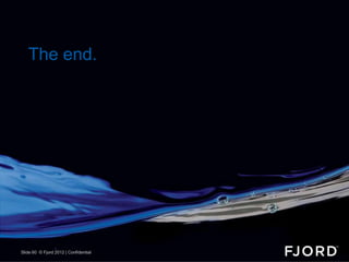 The end.




Slide 60 © Fjord 2012 | Confidential
 