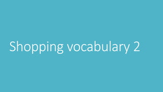 Shopping vocabulary 2 
 