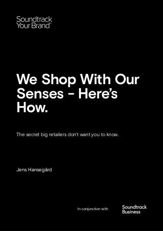 We Shop With Our
Senses - Here’s
How.
The secret big retailers don't want you to know.
Jens Hansegård
In conjunction with
 