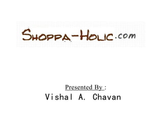 Presented By :
Vishal A. Chavan
 