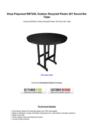 Shop Polywood RBT248, Outdoor Recycled Plastic 48? Round Bar
Table
Polywood RBT248, Outdoor Recycled Plastic 48? Round Bar Table
View large image
Product By Poly-Wood Outdoor Furniture
Technical Details
EcoFriendly: Made from Recycled plastic and 100% Recyclable!
Made to withstand a range of climates including hot sun, cold winters, and salty coastal air
Made in the USA
Fade resistant colors permeate each board
20 year limited warranty
 