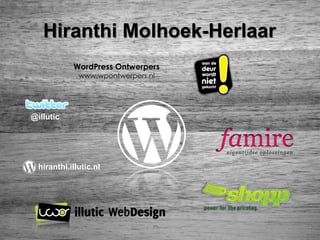 Hiranthi Molhoek-Herlaar
@illutic
hiranthi.illutic.nl
WordPress Ontwerpers
www.wpontwerpers.nl
 