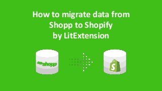 How to migrate data from
Shopp to Shopify
by LitExtension
 