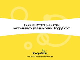 НОВЫЕ ВОЗМОЖНОСТИ
магазины в социальных сетях ShoppyBoom

магазины в социальных сетях

 