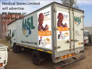 Medical Stores Limited
will advertise
Kit Yamoyo on
their vehicles
 