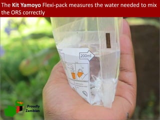 The Kit Yamoyo Flexi-pack measures the water needed to mix
the ORS correctly
 