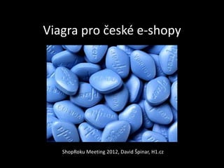 Viagra pro české e-shopy




   ShopRoku Meeting 2012, David Špinar, H1.cz
 