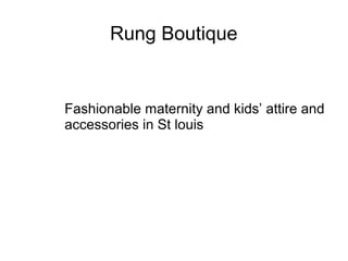 Rung Boutique
Fashionable maternity and kids’ attire and
accessories in St louis
 