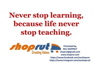 Never stop learning,
because life never
stop teaching.
Promoted by,
M/s SHOPRUT
shoprut@gmail.com
www.shoprut.com
https://www.facebook.com/weshoprut
https://www.instagram.com/weshoprut/
 