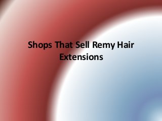 Shops That Sell Remy Hair
Extensions
 