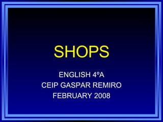 SHOPS ENGLISH 4ºA CEIP GASPAR REMIRO FEBRUARY 2008 