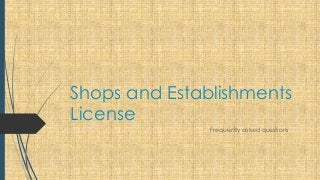 Shops and Establishments
License
               Frequently asked questions
 