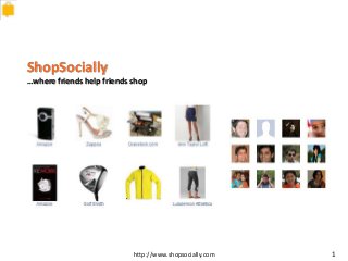 http://www.shopsocially.com 1
ShopSocially
…where friends help friends shop
 