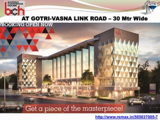 http://www.remax.in/505037005-7
AT GOTRI-VASNA LINK ROAD – 30 Mtr Wide
 