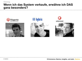 Closing.
Wenn ich das System verkaufe, erwähne ich DAS
ganz besonders?




01.09.2012                  E-Commerce. Namics. Insights. und mehr. Namics.
 