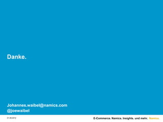 Danke.




Johannes.waibel@namics.com
@joewaibel
01.09.2012                   E-Commerce. Namics. Insights. und mehr. Namics.
 
