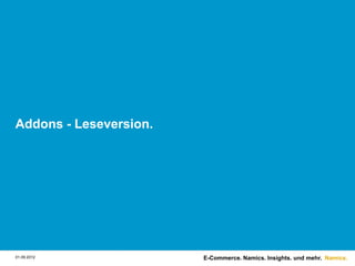 Addons - Leseversion.




01.09.2012              E-Commerce. Namics. Insights. und mehr. Namics.
 