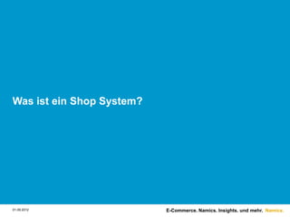 Was ist ein Shop System?




01.09.2012                 E-Commerce. Namics. Insights. und mehr. Namics.
 
