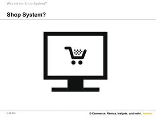 Was ist ein Shop System?


Shop System?




01.09.2012                 E-Commerce. Namics. Insights. und mehr. Namics.
 