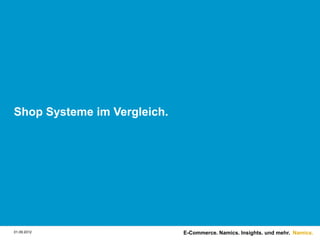 Shop Systeme im Vergleich.




01.09.2012                   E-Commerce. Namics. Insights. und mehr. Namics.
 