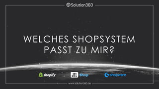 WELCHES SHOPSYSTEM
PASST ZU MIR?
www.solution360.de
 