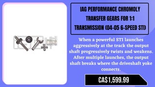 IAG PERFORMANCE CHROMOLY TRANSFER
GEARS FOR 1.1:1 TRANSMISSION (06+ 6-
SPEED STI)
The IAG Chromoly Transfer Gear Set
is sp...
