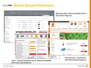 Weitere Beispiel-Referenzen

                                                              Mercedes Benz Gebrauchtteile-Center
                                                              http://www.mbgtc.de




                                                                        Partyschnaps - Spirituosen
       Coler - Original-Autoteile versch. Marken/Hersteller             http://www.partyschnaps.eu
       http://www.originalteile.de

17.03.2013
 