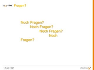 Fragen?




             Noch Fragen?
                  Noch Fragen?
                       Noch Fragen?
                            Noch
             Fragen?




17.03.2013
 