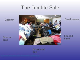 The Jumble Sale http://farm1.static.flickr.com/118/275632685_1f334fd6f2.jpg   Charity Good cause Bric-a-brac Second hand Bring and buy 
