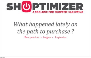 What	
  happened	
  lately	
  on	
  
                    the	
  path	
  to	
  purchase	
  ?
                         Best practices - Insights - Inspiration




lundi 2 avril 12
 