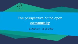 The perspective of the open
community
SHOPT IT - 12-05-2016
 