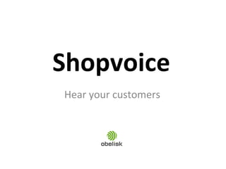 Shopvoice	
  
Hear	
  your	
  customers	
  
 