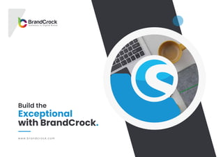 Build the
Exceptional
with BrandCrock.
w w w . b r a n d c r o c k . c o m
 