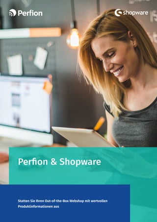 Perfion & Shopware
Statten Sie Ihren Out-of-the-Box Webshop mit wertvollen
Produktinformationen aus
 