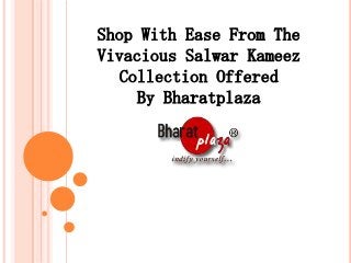 Shop With Ease From The
Vivacious Salwar Kameez
Collection Offered
By Bharatplaza

 