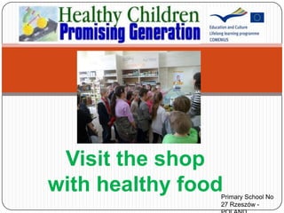 Visit the shop
with healthy foodPrimary School No
27 Rzeszów -
 