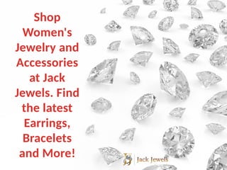 Shop
Women's
Jewelry and
Accessories
at Jack
Jewels. Find
the latest
Earrings,
Bracelets
and More!
 