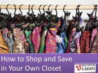 How to Shop and Save   www.rockbottomt-shirts.com


in Your Own Closet
 
