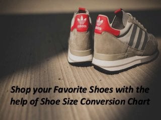 Shop your Favorite Shoes with the 
help of Shoe Size Conversion Chart 
 