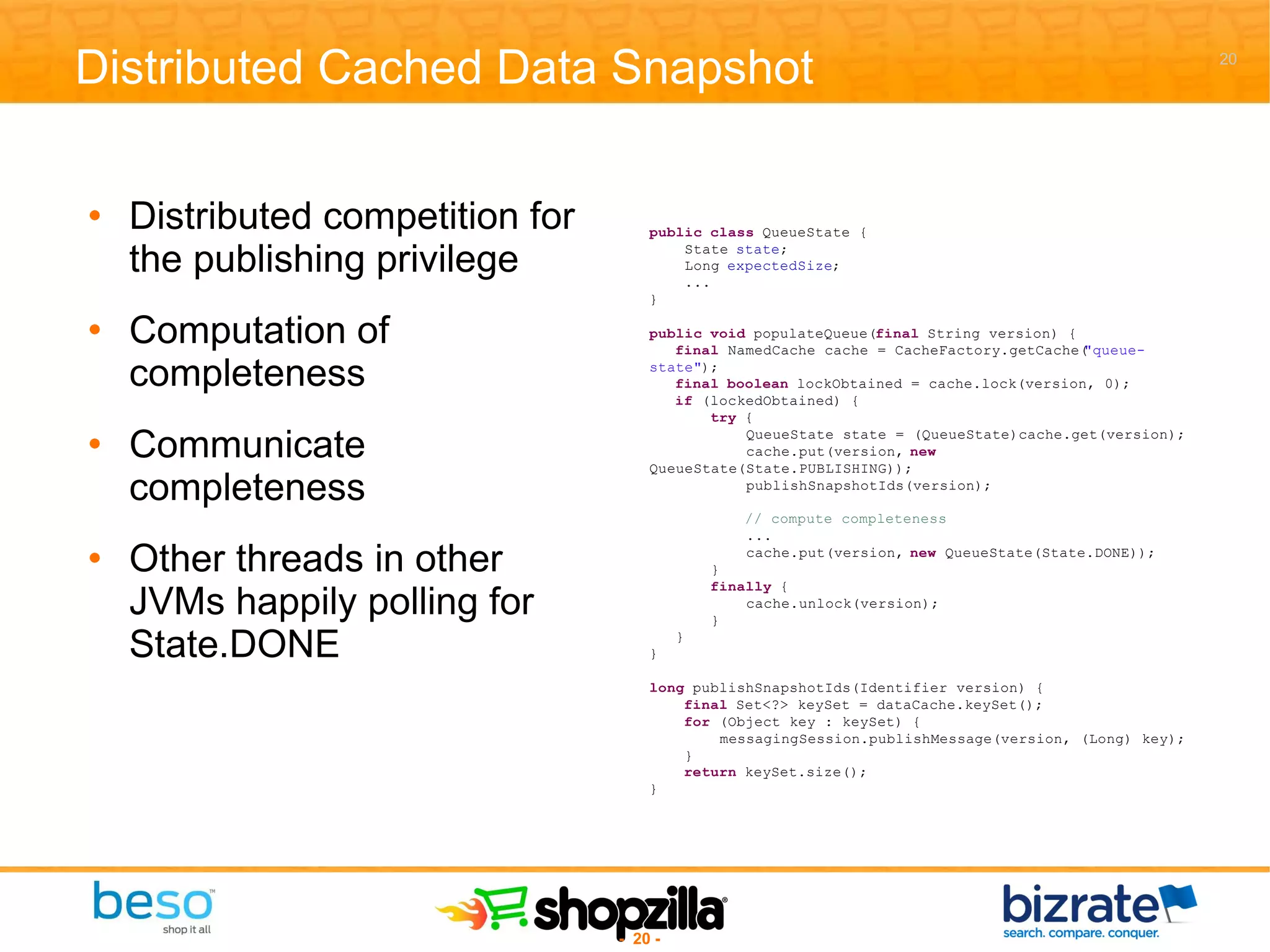 Distributed Cached Data Snapshot Distributed competition for the publishing privilege  Computation of completeness Communicate completeness Other threads in other JVMs happily polling for State.DONE 