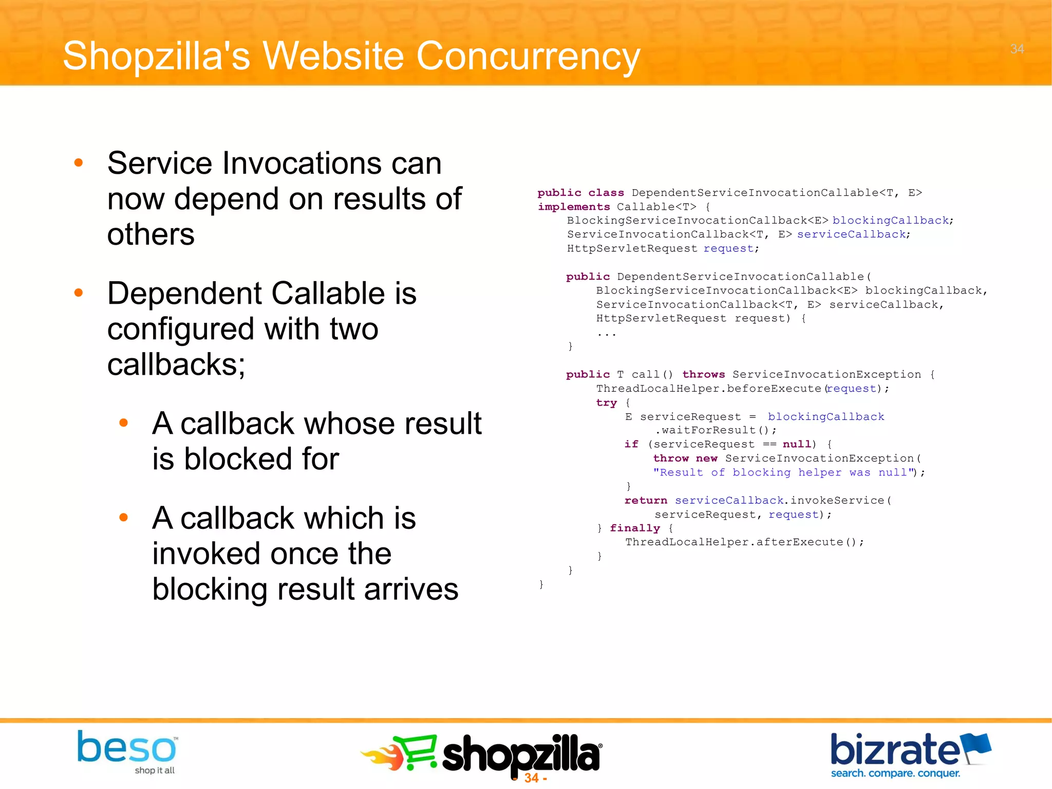 Shopzilla's Website Concurrency Service Invocations can now depend on results of others Dependent Callable is configured with two callbacks; A callback whose result is blocked for A callback which is invoked once the blocking result arrives 