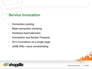 Service Invocation Connection pooling Stale connection checking Hardware load balancers Connection and Socket Timeouts O(1) invocations on a single page JAXB XML->Java unmarshaling 