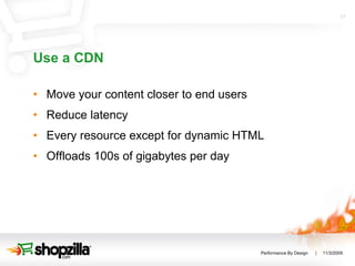 Use a CDN Move your content closer to end users Reduce latency Every resource except for dynamic HTML Offloads 100s of gigabytes per day 