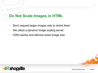 Do Not Scale Images in HTML Don’t request larger images only to shrink them We utilize a dynamic image scaling server CDN caches and delivers exact image size 