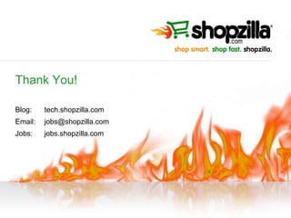 Thank You! Blog:  tech.shopzilla.com Email: [email_address] Jobs: jobs.shopzilla.com 