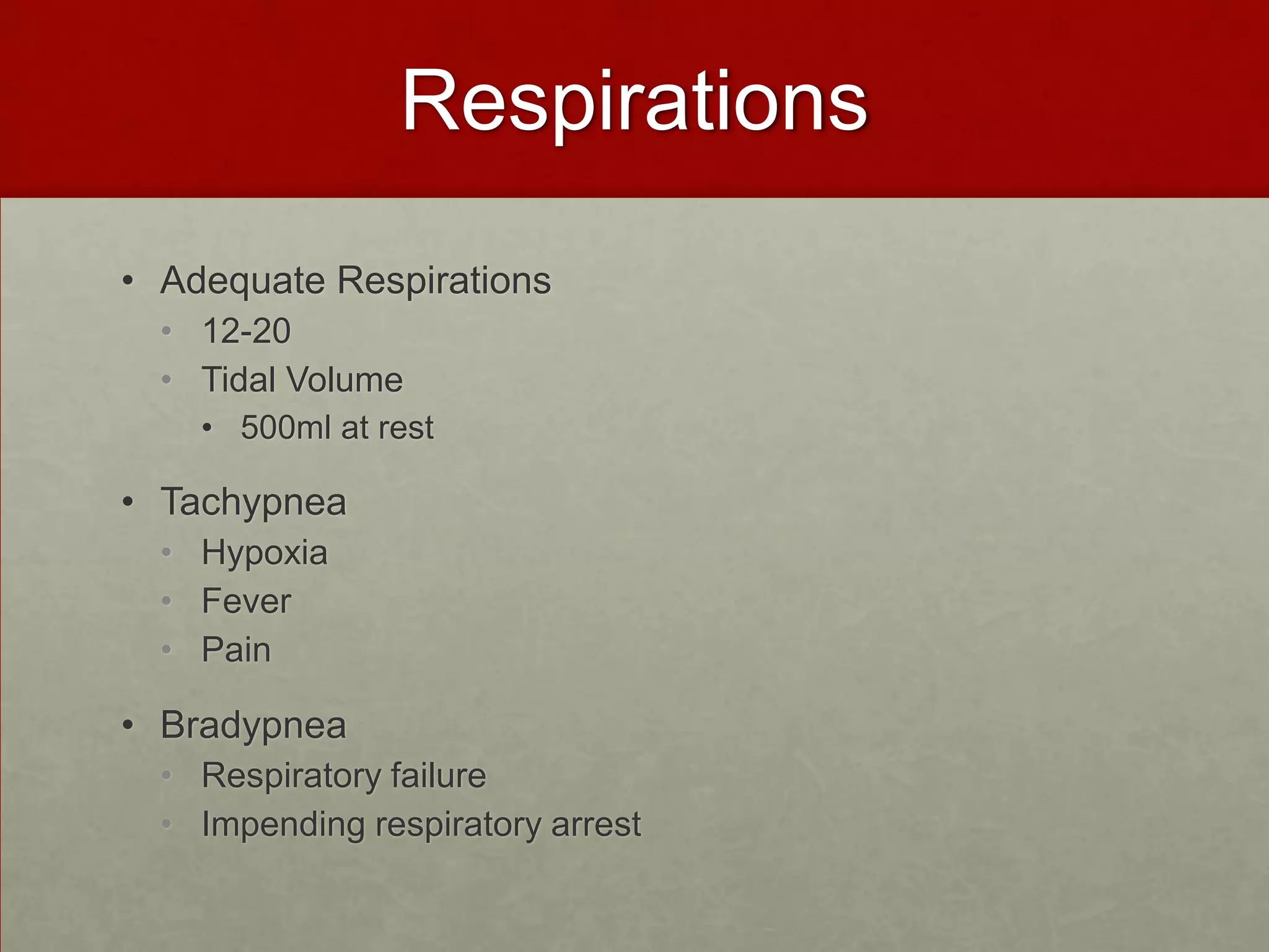RespirationsAdequate Respirations12-20Tidal Volume500ml at rest TachypneaHypoxia FeverPainBradypneaRespiratory failure Impending respiratory arrest