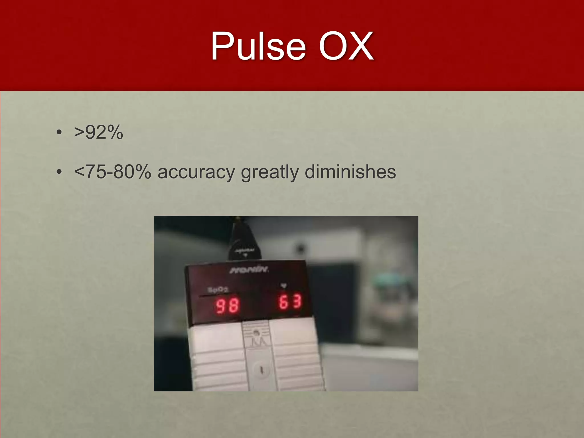 Pulse OX>92%<75-80% accuracy greatly diminishes  